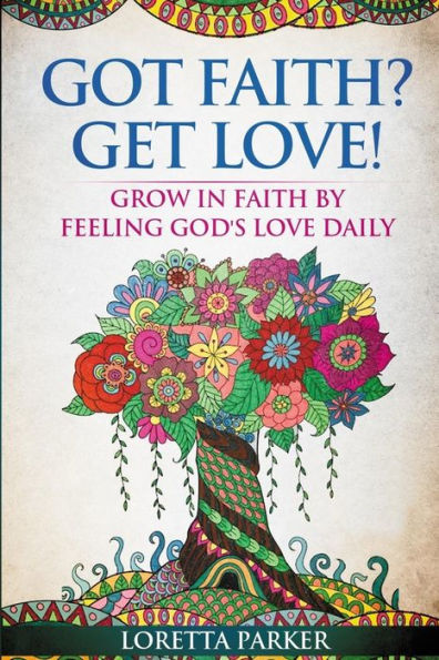 GOT FAITH? GET LOVE!: Grow in faith by feeling God's love daily