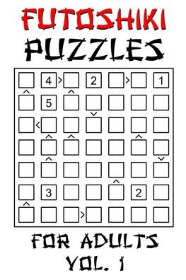 Futoshiki Puzzles For Adults - Vol. 1: 100 'More Or Less' Logic Puzzle Games With Solution: Mixed Grid Sizes 5x5 6x6 7x7 8x8