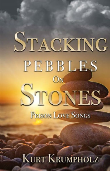 Stacking Pebbles On Stones: Prison Love Songs