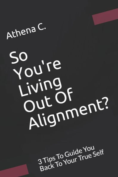 So You're Living Out Of Alignment?: 3 Tips To Guide You Back To Your True Self