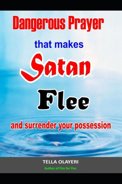 Dangerous Prayer that Makes Satan Flee and Surrender Your Possession: Powerful Helpless