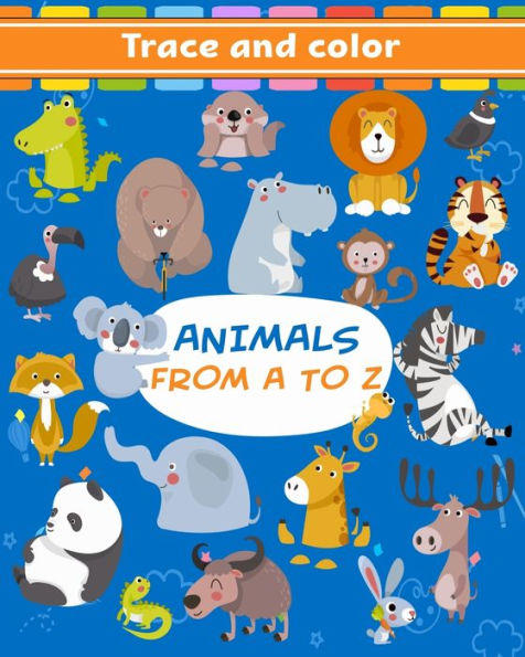Animals From A To Z: Tracing and Coloring Book For Kids Ages 3-5, 6-8 With Cute Designs Of Alpaca, Bear, Cat, Dog, Lion, Elephant, Monkey and Many More