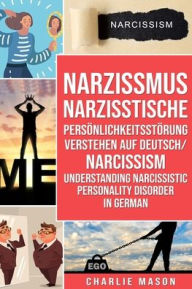 Title: Narzissmus Narzisstische Persönlichkeitsstörung verstehen Auf Deutsch/ Narcissism Understanding Narcissistic Personality Disorder In German, Author: Charlie Mason