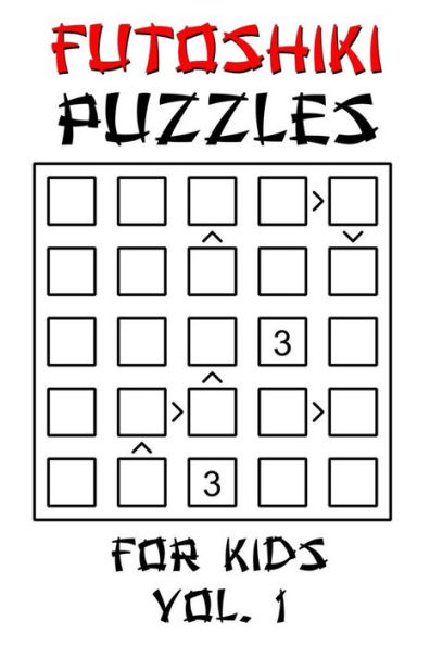 Futoshiki Puzzle Book For Kids Vol.1: 100 Fun 'More Or Less' Logic Puzzle Games With Solution: Grid Sizes 5x5 Easy Level