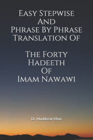 Title: Easy Stepwise And Phrase By Phrase Translation Of The Forty Hadeeth Of Imam Nawawi, Author: Dr. Muddassir Khan