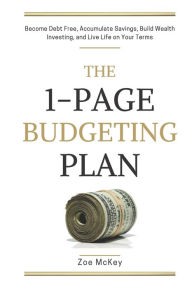 Title: The 1-Page Budgeting Plan: Become Debt Free, Accumulate Savings, Build Wealth Investing, and Live Life on Your Terms, Author: Zoe McKey