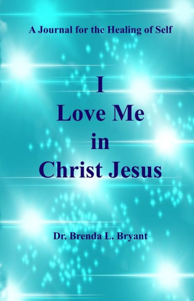 I Love Me in Christ Jesus: A Journal for the Healing of Self
