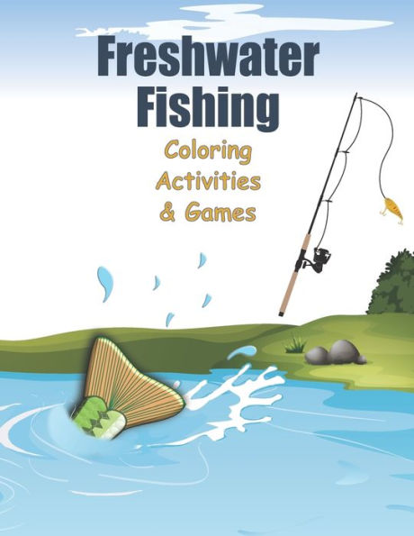 Freshwater Fishing: Coloring Activities and Games: Sudoku, Word Search, Word Scramble, Dot to Dot, Tic Tac Toe, and More.