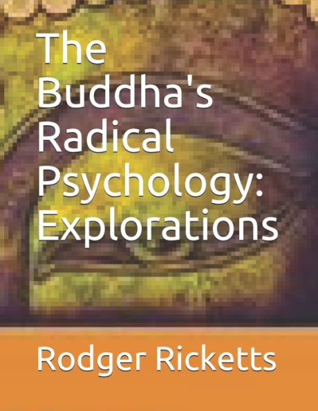 The Buddha's Radical Psychology: Explorations