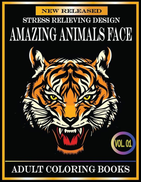 Amazing Animals Face Adult Coloring Books: 80 Pages New and Unique Adult Coloring Books Stress Relieving Designs Animals With Beautiful Tigers,Lions,Dogs,Cats,Rabbits,Horse,Giraffe,Monkey and Many Mores Animals Cute Face Designs