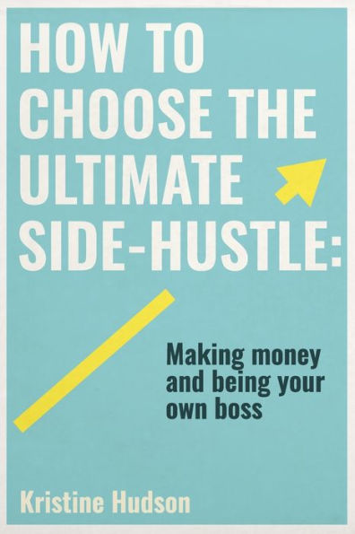 How to Choose the Ultimate Side-Hustle: Making Money and Being Your Own Boss