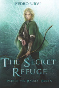 Title: The Secret Refuge: (Path of the Ranger Book 5), Author: Pedro Urvi