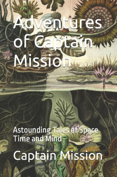 Adventures of Captain Mission: Astounding Tales of Space Time and Mind