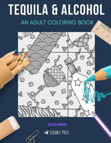 TEQUILA & ALCOHOL: AN ADULT COLORING BOOK: An Awesome Coloring Book For Adults