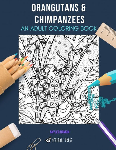 ORANGUTANS & CHIMPANZEES: AN ADULT COLORING BOOK: An Awesome Coloring Book For Adults