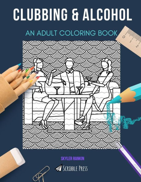 CLUBBING & ALCOHOL: AN ADULT COLORING BOOK: An Awesome Coloring Book For Adults