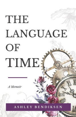 The Language of Time: A memoir on caregiving, early onset Alzheimer's, courage, and finding meaning from loss