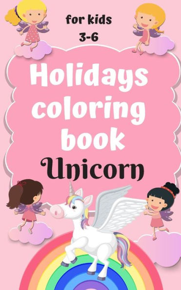 Holidays coloring book Unicorn for kids 3-6: Perfect notebook for a girl traveling by car, plane, bus and train