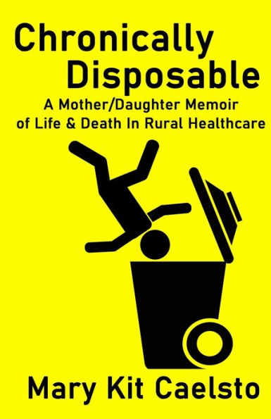 Chronically Disposable: A Mother/Daughter Memoir of Life & Death in Rural Healthcare