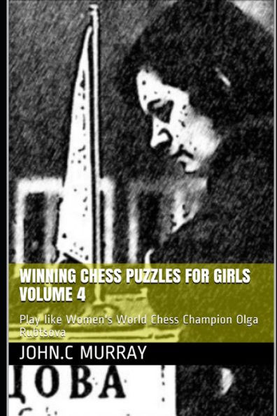 Winning Chess Puzzles for girls Volume 4: Play like Women's World Chess Champion Olga Rubtsova