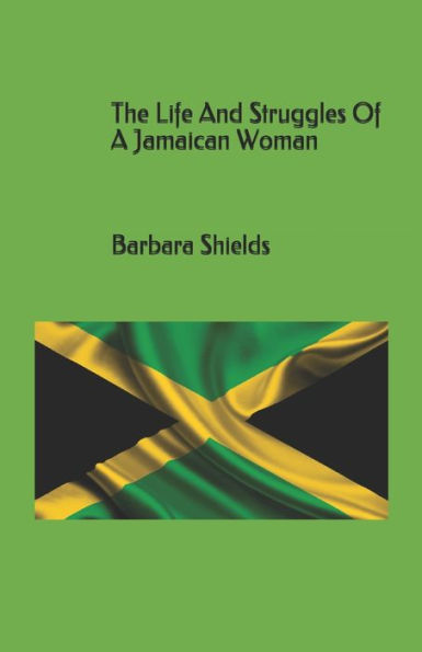 The Life And Struggles Of A Jamaican Woman By Barbara Shields Paperback Barnes And Noble®