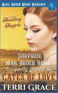 Title: Surprise Mail Order Bride Brought by Grace to the Gates of Love, Author: Terri Grace