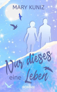 Title: Nur dieses eine Leben, Author: Mary Kuniz