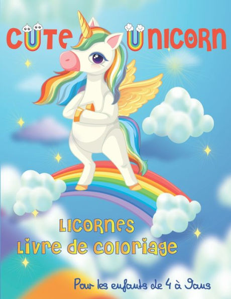 Cute Unicorn: Licornes Livre de Coloriage Pour les enfants de 4 à 9 ans: Fantastique livre Plus de 55 déssins de Licornes, étoiles, arcs-en-ciel, sirènes, princesses et plus encore (French Edition)