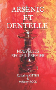 Title: ARSENIC ET DENTELLE: NOUVELLES RECUEIL PREMIER, Author: Catlaine KITTEN