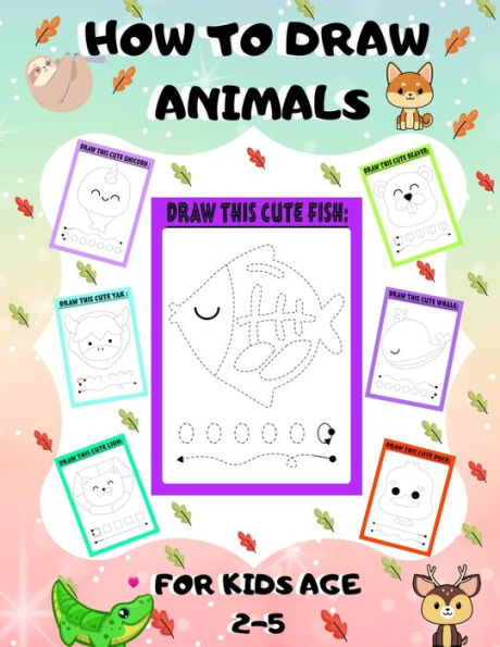 HOW TO DRAW ANIMALS FOR KIDS AGE 2-5: draw cute animals Step-by-Step Guide to Learn drawing size 8.5X11 inche
