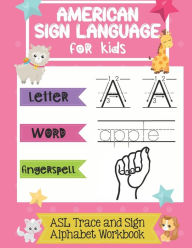 Title: American Sign Language for Kids ASL Trace and Sign Alphabet Workbook: A Beginner's ASL Handwriting Practice Book, Author: Chummy Publishing