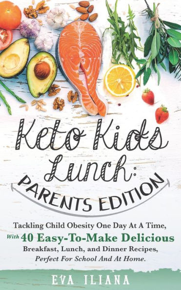 Keto Kids Lunch: Parents Edition: Tackling Child Obesity One Day at a Time, With 40 Easy-To-Make Delicious Breakfast, Lunch, and Dinner Recipes, Perfect for School Home.