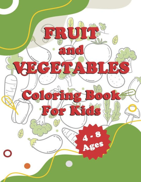 Fruit And Vegetables Coloring book for kids 4-8 Ages: book for kids to learn coloring fruits and vegetables for kids 4 to 8 ages / 26 pages / 8.5x11 inches