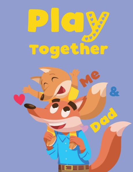 Play Together: Me & Dad: Fun Family Games and Challenge between Father and Kids to Play at Home, Room, Outdoor Night and Day with variety Puzzles, Dot to Dot, Maths and General Knowledge Questions for Children and Toddlers Boys and Girls Ages 3+