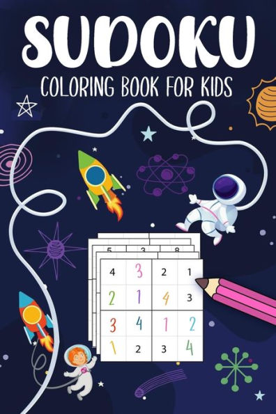 Sudoku Coloring Book For Kids: Space Theme Puzzles 4x4, 5x5, 6x6, 7x7, 8x8, 9x9 Grids From Beginner to Advanced