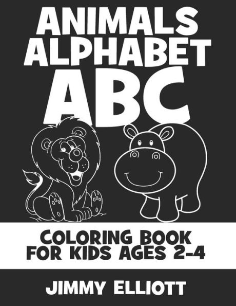 Animals Alphabet ABC Coloring Book For Kids Ages 2-4: Fun With Letters, Alphabet And Animals - Kids Coloring Activity Books - My First Toddler Coloring Book