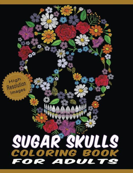 Sugar Skulls Coloring Book for Adults: Floral & Mandala Patterns on High Resolution Skull Line Drawings Crafted with Variety of Coloring Difficulties Large Size Designs for Relaxation & Stress Relief
