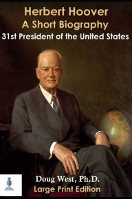 Title: Herbert Hoover: A Short Biography: Thirty-First President of the United States, Author: Doug West