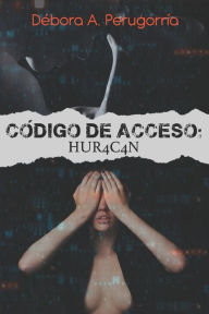 Title: Código de acceso: Hur4c4n, Author: Débora A. Perugorría