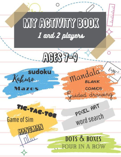 My activity book 1 and 2 players ages 7-9: 13 activities such as sudoku, word search, mazes, mandala, blank comics, dots and boxes, hangman, kakuro, guided drawing and many more