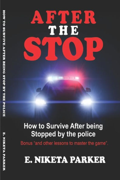 AFTER THE STOP: How to Survive After being Stopped by the police..