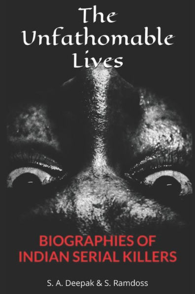 THE UNFATHOMABLE LIVES: BIOGRAPHIES OF INDIAN SERIAL KILLERS