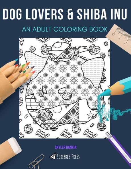DOG LOVERS & SHIBA INU: AN ADULT COLORING BOOK: An Awesome Coloring Book For Adults