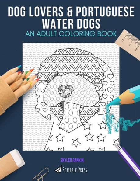 DOG LOVERS & PORTUGUESE WATER DOGS: AN ADULT COLORING BOOK: An Awesome Coloring Book For Adults