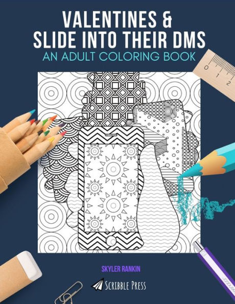 VALENTINES & SLIDE INTO THEIR DMS: AN ADULT COLORING BOOK: An Awesome Coloring Book For Adults