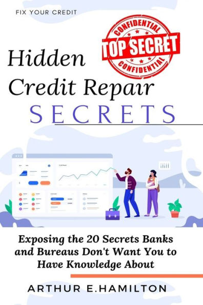 Hidden Credit Repair Secrets: Exposing The 20 Secrets Banks and Bureaus Don't Want You to Have Knowledge About