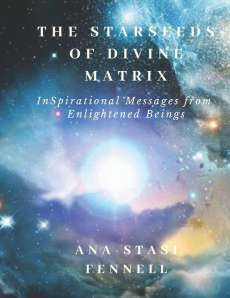 The Starseeds of Divine Matrix: InSpirational Messages from Enlightened Beings