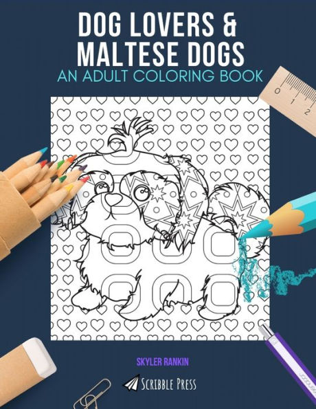 DOG LOVERS & MALTESE DOGS: AN ADULT COLORING BOOK: An Awesome Coloring Book For Adults
