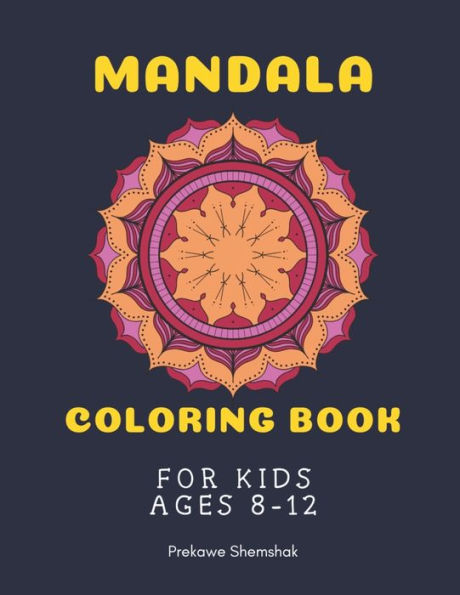 Mandala Coloring Book for Kids Ages 8-12: Mandala Coloring Book for Kids travel and relaxation - A perfect birthday gift for children ages 8, 9, 10, 11 and 12 who love to color Mandalas or those who use it for Meditation and Mindfulness