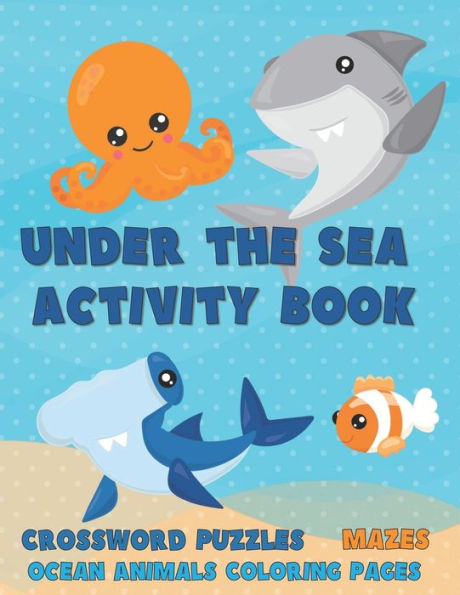 Under the Sea Activity Book: Crossword Puzzles, Mazes and Ocean Animals Coloring Pages